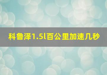 科鲁泽1.5l百公里加速几秒