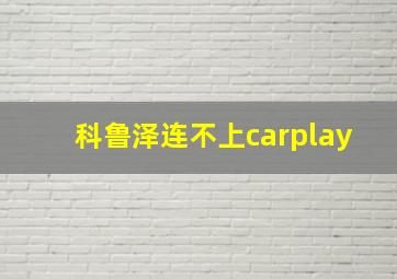 科鲁泽连不上carplay