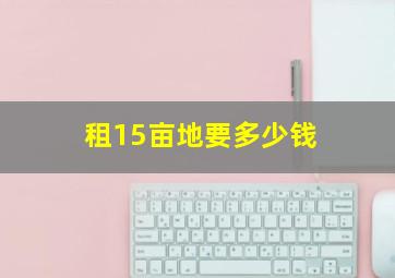 租15亩地要多少钱