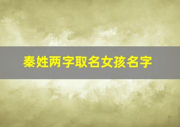 秦姓两字取名女孩名字