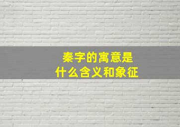 秦字的寓意是什么含义和象征