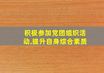 积极参加党团组织活动,提升自身综合素质