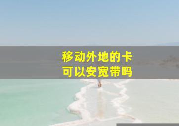 移动外地的卡可以安宽带吗