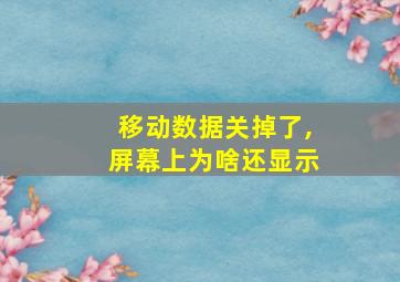 移动数据关掉了,屏幕上为啥还显示