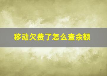 移动欠费了怎么查余额