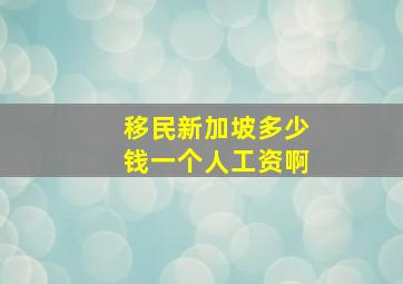 移民新加坡多少钱一个人工资啊