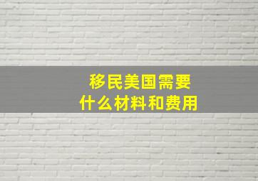 移民美国需要什么材料和费用