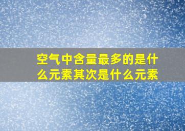 空气中含量最多的是什么元素其次是什么元素