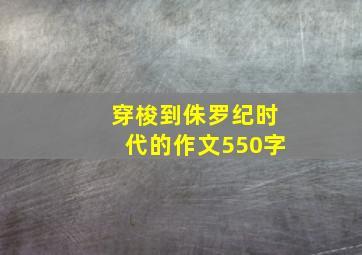 穿梭到侏罗纪时代的作文550字