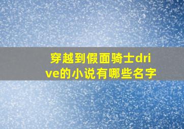 穿越到假面骑士drive的小说有哪些名字