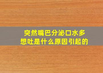 突然嘴巴分泌口水多想吐是什么原因引起的