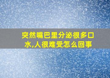 突然嘴巴里分泌很多口水,人很难受怎么回事