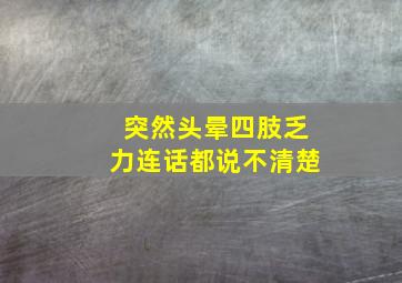 突然头晕四肢乏力连话都说不清楚