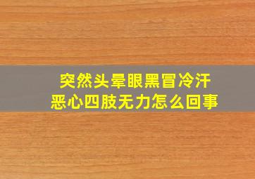 突然头晕眼黑冒冷汗恶心四肢无力怎么回事