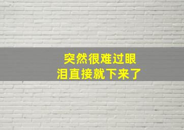 突然很难过眼泪直接就下来了