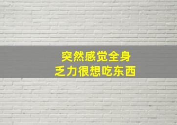 突然感觉全身乏力很想吃东西