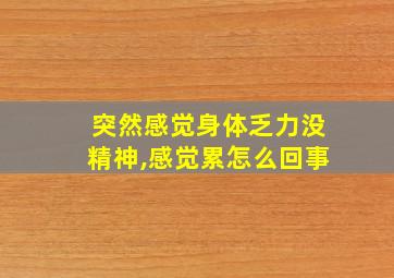 突然感觉身体乏力没精神,感觉累怎么回事