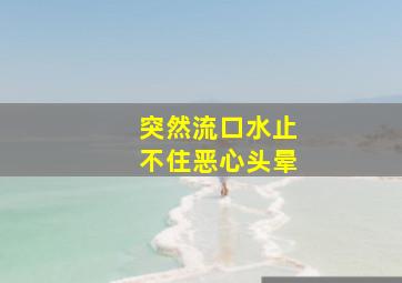 突然流口水止不住恶心头晕