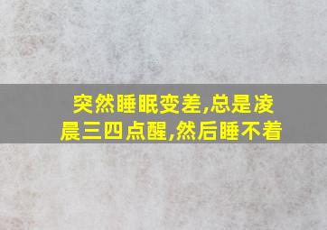 突然睡眠变差,总是凌晨三四点醒,然后睡不着