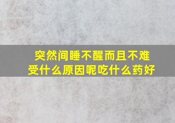 突然间睡不醒而且不难受什么原因呢吃什么药好