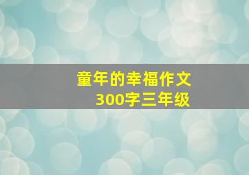 童年的幸福作文300字三年级