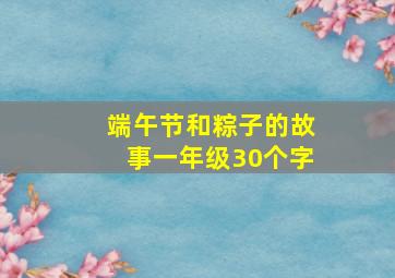 端午节和粽子的故事一年级30个字