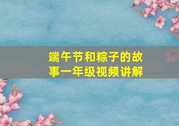 端午节和粽子的故事一年级视频讲解