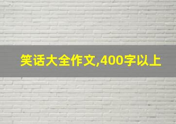 笑话大全作文,400字以上