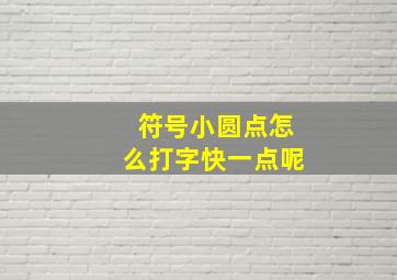 符号小圆点怎么打字快一点呢