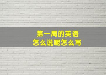 第一局的英语怎么说呢怎么写