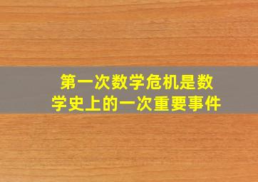 第一次数学危机是数学史上的一次重要事件