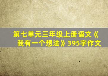 第七单元三年级上册语文《我有一个想法》395字作文