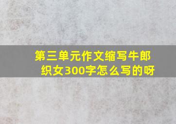 第三单元作文缩写牛郎织女300字怎么写的呀