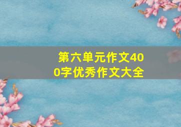 第六单元作文400字优秀作文大全