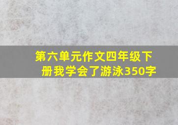 第六单元作文四年级下册我学会了游泳350字