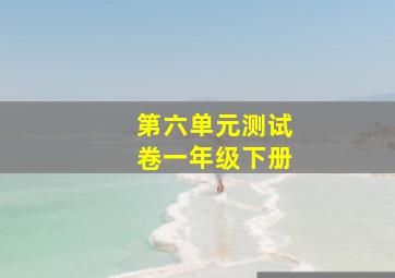 第六单元测试卷一年级下册