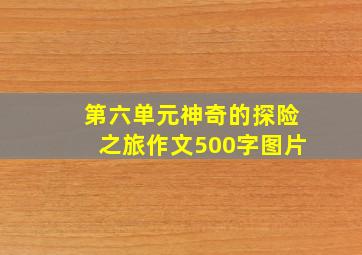 第六单元神奇的探险之旅作文500字图片