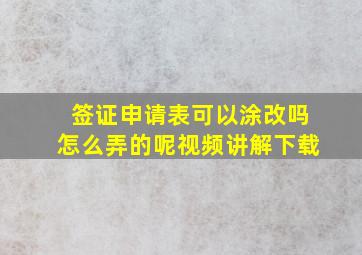 签证申请表可以涂改吗怎么弄的呢视频讲解下载