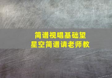 简谱视唱基础望星空简谱请老师教