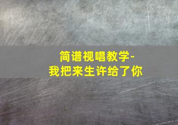 简谱视唱教学-我把来生许给了你