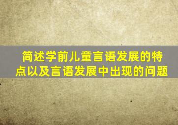 简述学前儿童言语发展的特点以及言语发展中出现的问题