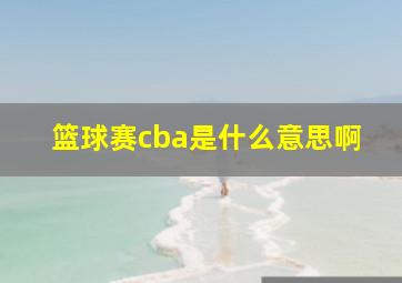 篮球赛cba是什么意思啊