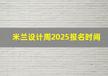 米兰设计周2025报名时间