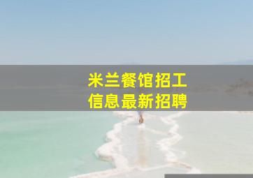 米兰餐馆招工信息最新招聘