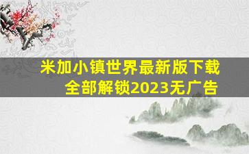 米加小镇世界最新版下载全部解锁2023无广告