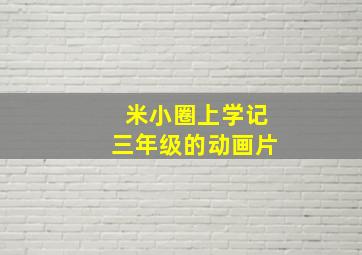 米小圈上学记三年级的动画片