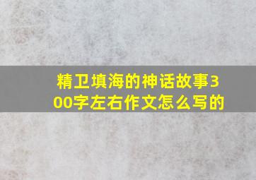 精卫填海的神话故事300字左右作文怎么写的