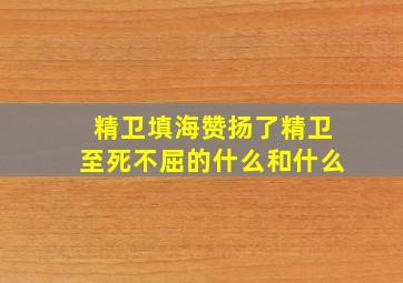 精卫填海赞扬了精卫至死不屈的什么和什么