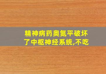 精神病药奥氮平破坏了中枢神经系统,不吃