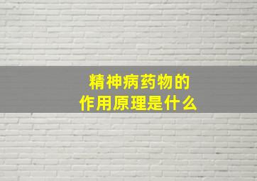 精神病药物的作用原理是什么